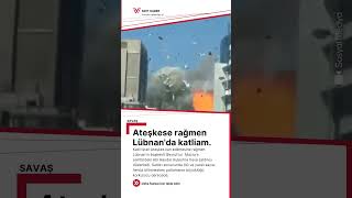 ATEŞKESE RAĞMEN LÜBNAN'DA KATLİAM