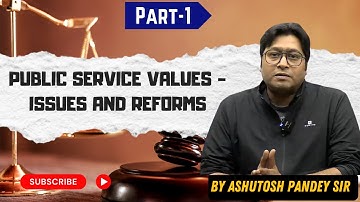 Public Service Values: Issues & Reforms | Part 1 | UPSC Ethics GS Paper 4 | Ashutosh Pandey Sir