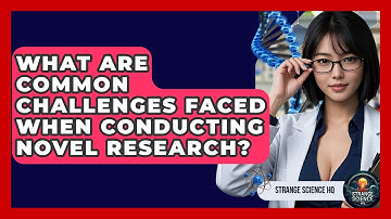 What Are Common Challenges Faced When Conducting Novel Research? - Strange Science HQ