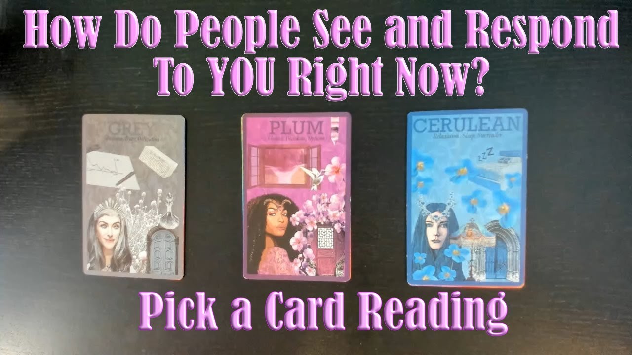 HOW ARE PEOPLE SEEING AND RESPONDING TO YOU RIGHT NOW? PICK A CARD