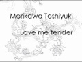 Morikawa Toshiyuki - Love me tender