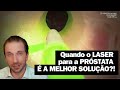 QUANDO indico o LASER para tratar uma PRÓSTATA AUMENTADA?