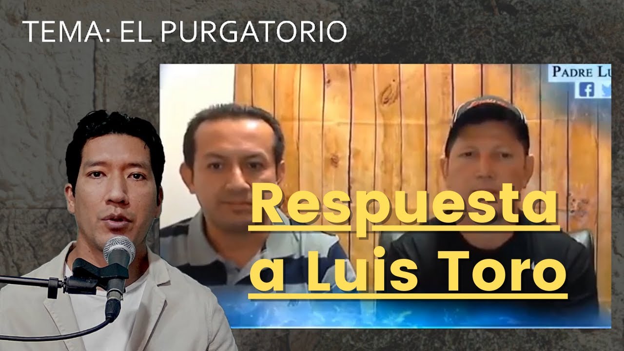 RESPONDIENDO A LUIS TORO | EL PURGATORIO - YouTube