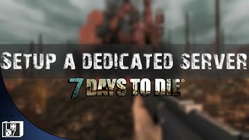 How to setup a dedicated server for 7 days to die
