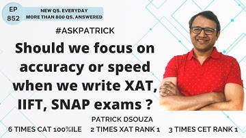 Should we focus on accuracy or speed when we write XAT, IIFT, SNAP exams? | AskPatrick