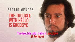 The Trouble with Hello is Goodbye | Sergio Mendes | Song and Lyrics