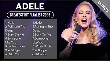 Top ADELE Songs Playlist 2025 | ADELE Greatest Hits Collection Of All Time
