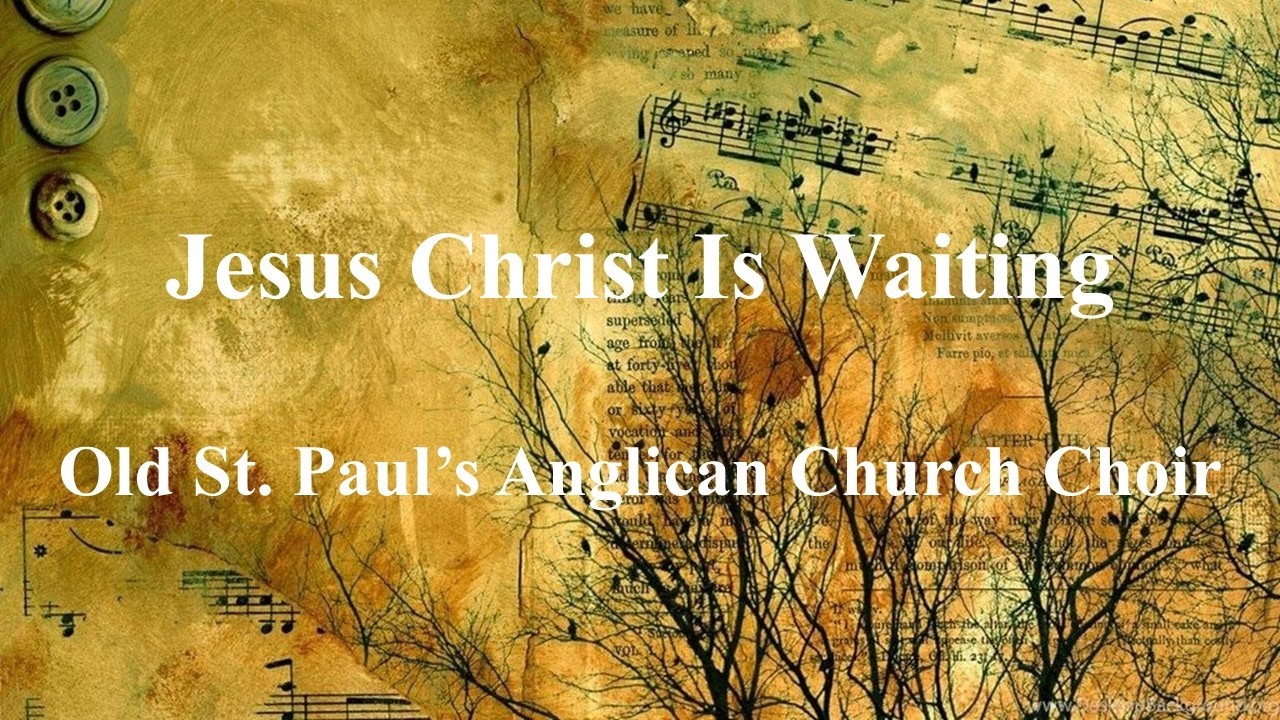Jesus Christ Is Waiting (Bell) performed by Old St. Paul’s Anglican Church Choir