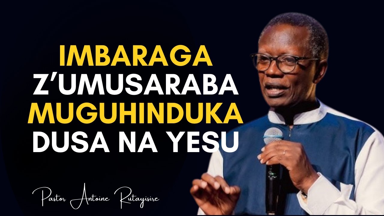 Inyigisho Nziza Ya Pastor Antoine RUTAYISIRE --- IMBARAGA Z’UMUSARABA  MUGUHINDUKA DUSA NA YESU