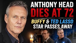 Anthony Head Dies At 72 Buffy Ted Lasso Star Passes Away Peacefully