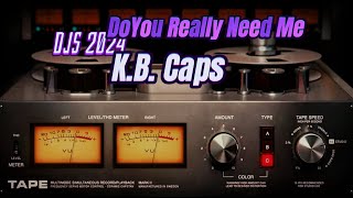 K.B. Caps - Do You Really Need Me (djsinyo 2024)