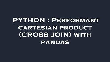 PYTHON : Performant cartesian product (CROSS JOIN) with pandas