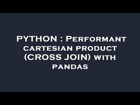 PYTHON : Performant cartesian product (CROSS JOIN) with pandas
