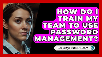 How Do I Train My Team To Use Password Management? - SecurityFirstCorp.com