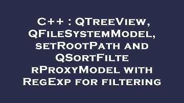 C++ : QTreeView, QFileSystemModel, setRootPath and QSortFilterProxyModel with RegExp for filtering