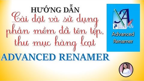 Hướng dẫn cài đặt và sử dụng phần mềm đổi tên file hàng loạt Advanced Renamer|| Application