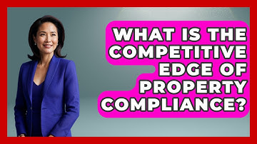 What Is The Competitive Edge Of Property Compliance? - Mastering Property Management