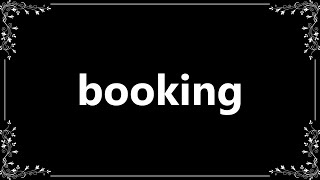 Booking - Definition and How To Pronounce