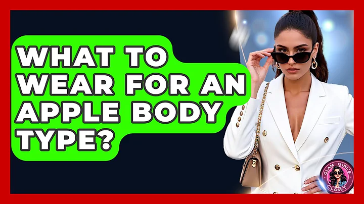 What To Wear For An Apple Body Type? - Glam Girl's Closet