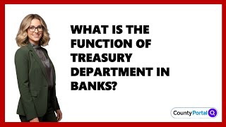 What Is The Function Of Treasury Department In Banks
