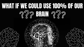 What if Humans Could Unlock 100 of Their Brain Capacity