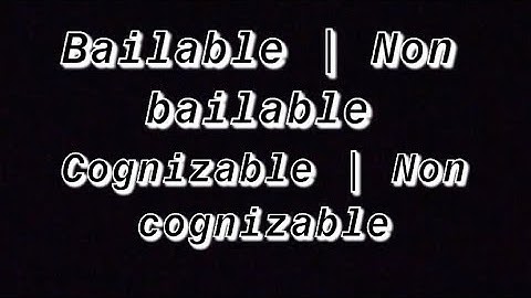 Bailable offence | non bailable| cognizable |non cognizable