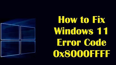 How to Fix Windows 11 Error Code 0x8000FFFF