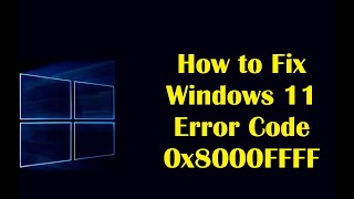 How to Fix Windows 11 Error Code 0x8000FFFF