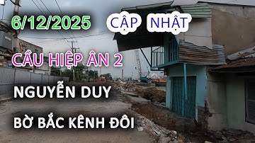 6/12/2025 Cập nhật Cầu HIỆP ÂN 2 và Giải Tỏa bến NGUYỄN DUY Bờ Bắc Kênh Đôi Quận 8 - Sài Gòn