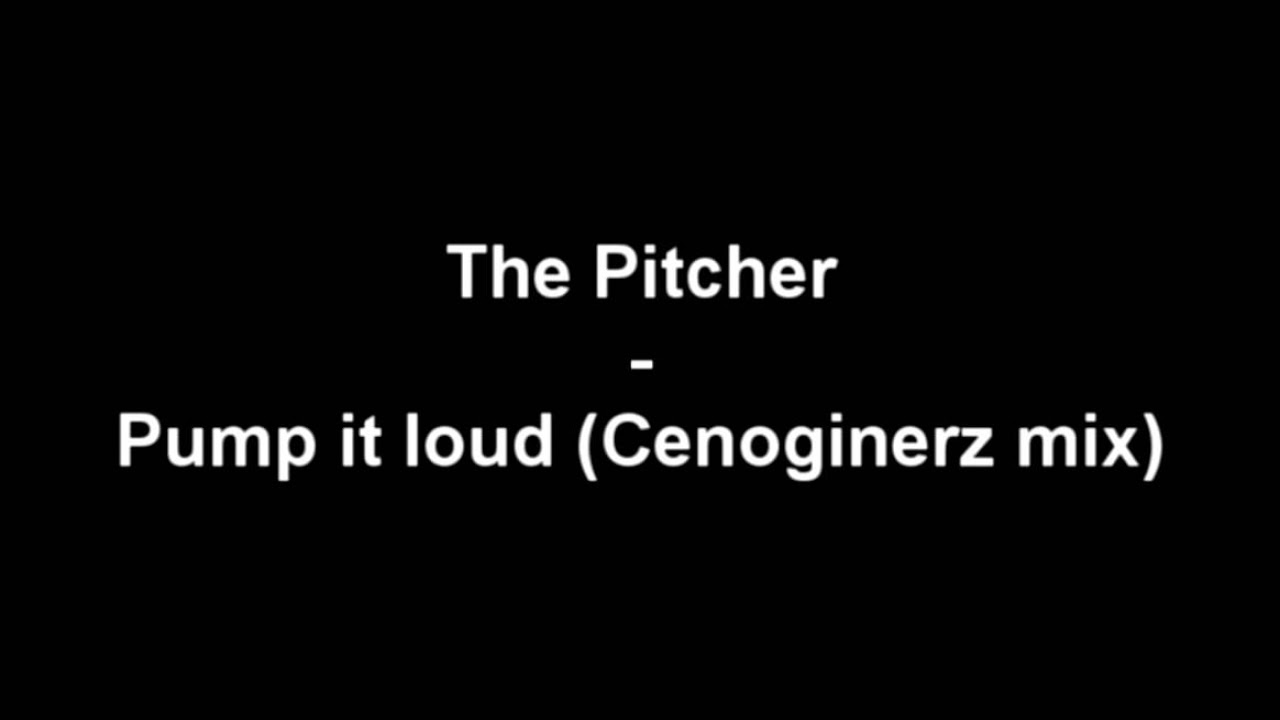 The Pitcher - Pump it loud (Cenoginerz mix) [HD]