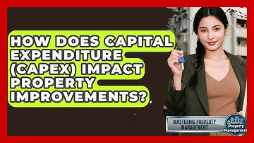 How Does Capital Expenditure (CapEx) Impact Property Improvements? - Mastering Property Management