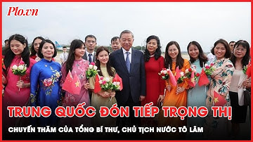 Trung Quốc đón tiếp Tổng Bí thư, Chủ tịch nước Tô Lâm trọng thị, với nhiều biệt lệ  | Thời sự