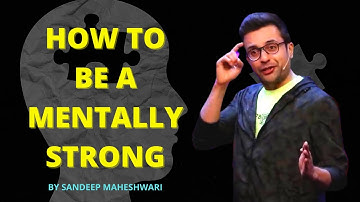 HOW TO BE Mentally Strong - By Sandeep Maheshwari