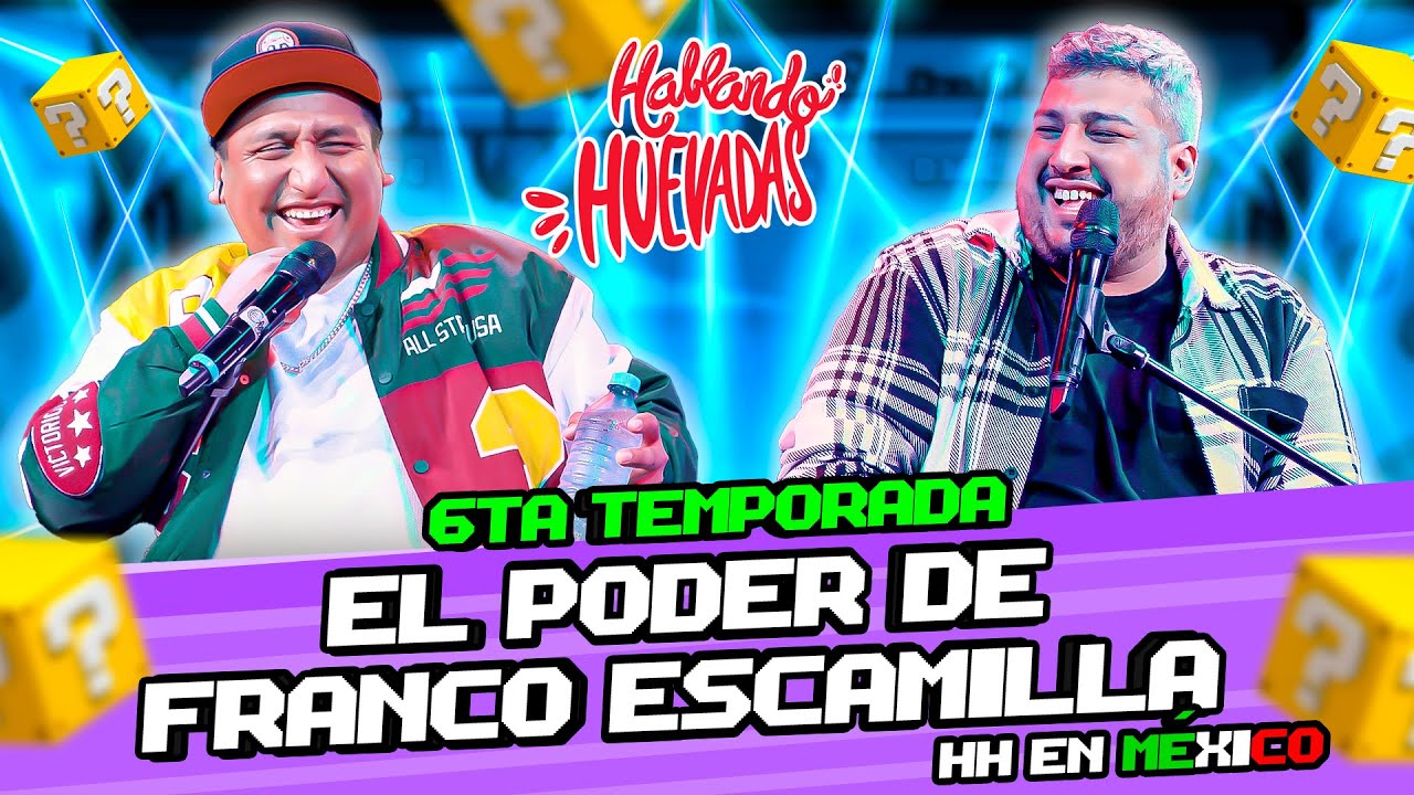 HABLANDO HUEVADAS - Sexta Temporada [EL PODER DE FRANCO ESCAMILLA] HH EN MÉXICO