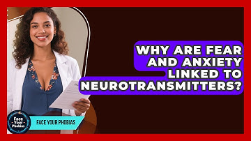 Why Are Fear And Anxiety Linked To Neurotransmitters? - Face Your Phobias