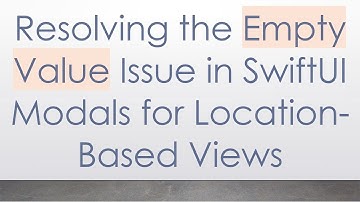 Resolving the Empty Value Issue in SwiftUI Modals for Location-Based Views