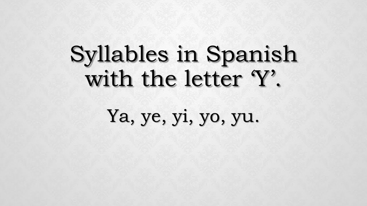 How To Pronounce Syllables With The Letter Y In Spanish Ya Ye Yi
