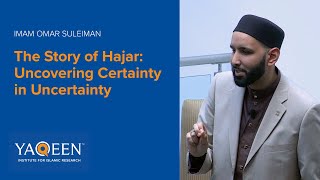 The Story of Hajar: Uncovering Certainty in Uncertainty - Sh. Omar Suleiman | Lecture