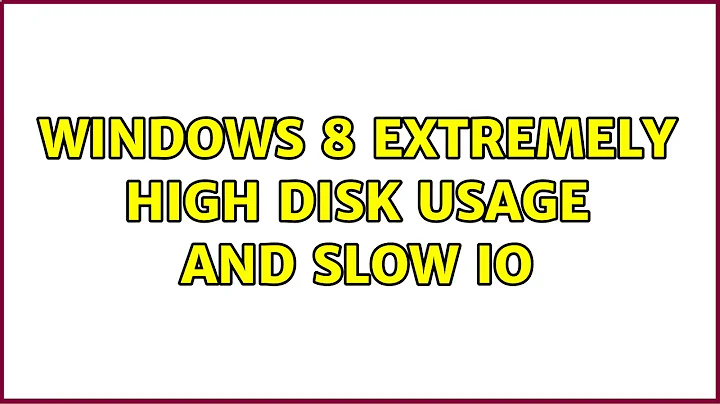 Windows 8 extremely high disk usage and slow IO (4 Solutions!!)