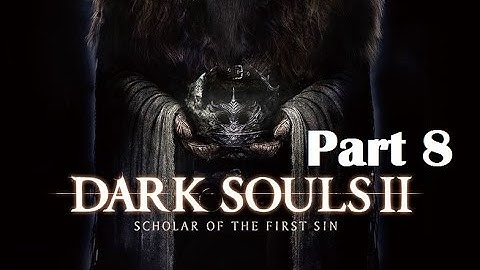 Dark Souls 2 Scholar of the First Sin Playthrough Part 8!