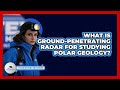 What Is Ground-penetrating Radar For Studying Polar Geology? - Polar Regions Uncovered