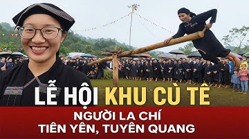 LỄ HỘI BÍ ẨN: KHU CÙ TÊ - Văn hóa ĐỘC NHẤT của Người LA CHÍ | Tuyên Quang Chưa Từng Thấy. Phuc Bang
