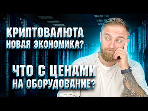 КРИПТОВАЛЮТА НОВАЯ ЭКОНОМИКА? ЧТО С ЦЕНАМИ НА ОБОРУДОВАНИЕ?