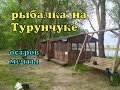 Рыбалка на Турунчуке.  Семейный отдых. Ловля карпа на дикаре. Остров с домиком для ночлега. 2021