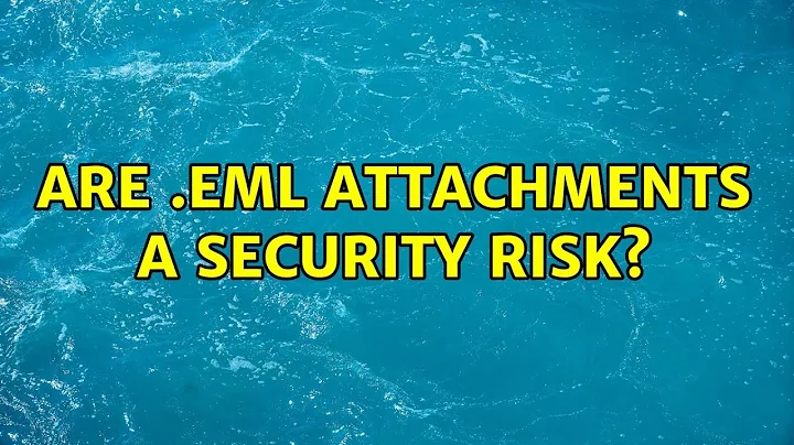 Are .eml attachments a security risk? (2 Solutions!!)