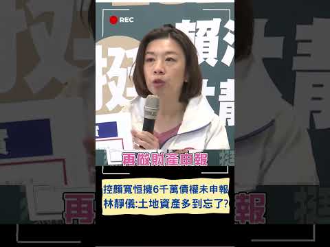 林靜儀秀資料控顏寬恒擁6千萬債權"未申報"! 顏寬恒駁斥反嗆勝選奧步｜20240106｜#shorts