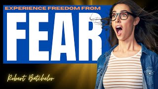 Experience Freedom From Fear  Overcoming Faith Ministries  Robert Batchelor