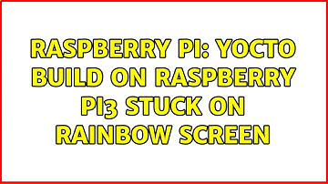 Raspberry Pi: Yocto build on Raspberry Pi3 stuck on Rainbow screen (2 Solutions!!)