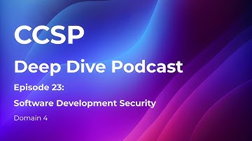 CCSP Deep Dive Podcast | Episode 23 - Software Development Security | Domain 4
