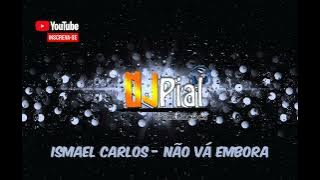 ISMAEL CARLOS - NÃO VÁ EMBORA #djpial #bregadasantigas